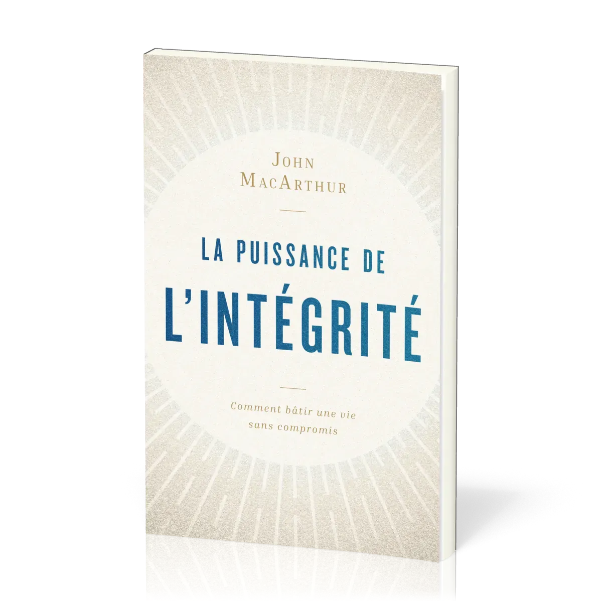PUISSANCE DE L'INTEGRITE (LA) - COMMENT BATIR UNE VIE SANS COMPROMIS