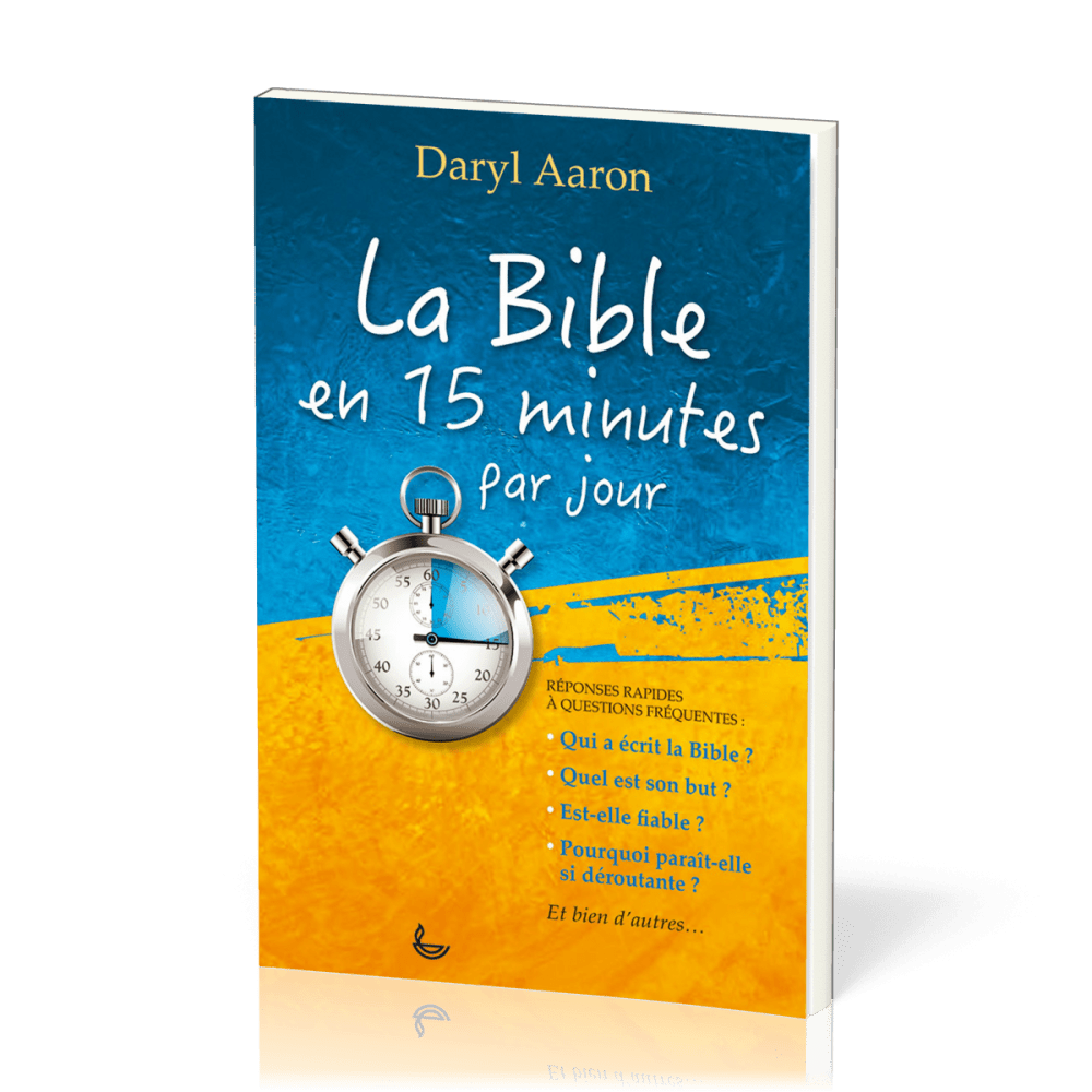 BIBLE EN 15 MINUTES PAR JOUR (LA) - REPONSES RAPIDES A QUESTIONS FREQUENTES