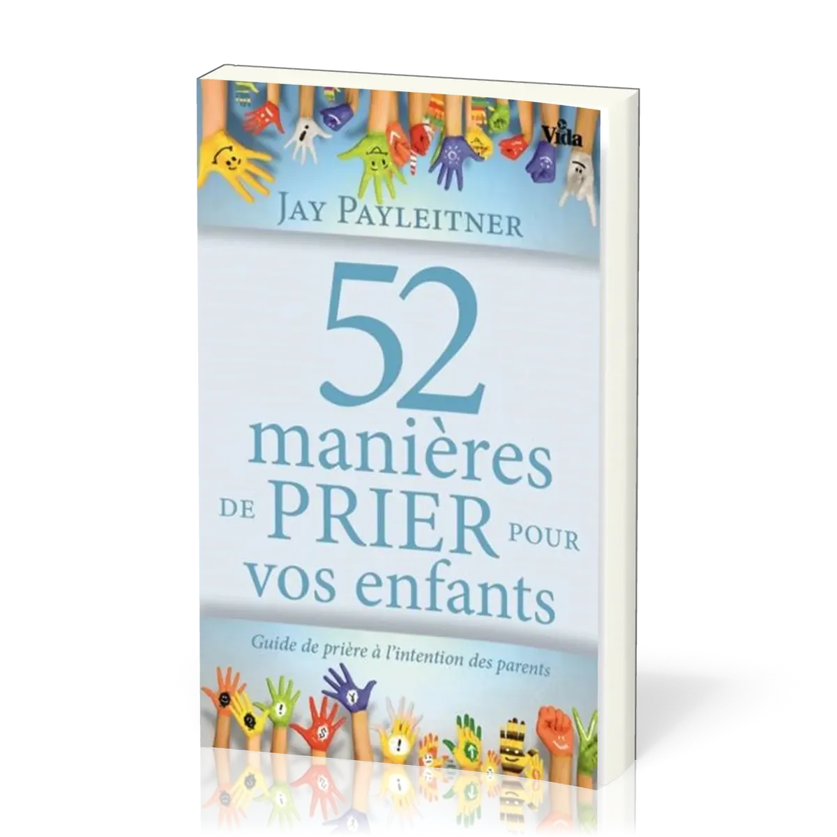 52 MANIERES DE PRIER POUR VOS ENFANTS - GUIDE DE PRIERE A L'INTENTION DES PARENTS