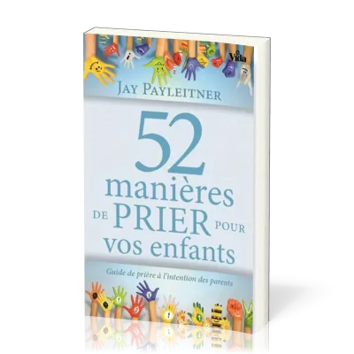 52 MANIERES DE PRIER POUR VOS ENFANTS - GUIDE DE PRIERE A L'INTENTION DES PARENTS