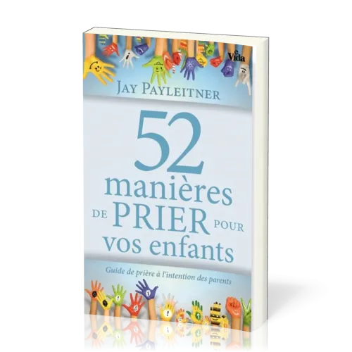 52 MANIERES DE PRIER POUR VOS ENFANTS - GUIDE DE PRIERE A L'INTENTION DES PARENTS