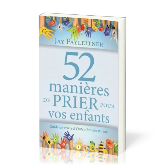 52 MANIERES DE PRIER POUR VOS ENFANTS - GUIDE DE PRIERE A L'INTENTION DES PARENTS