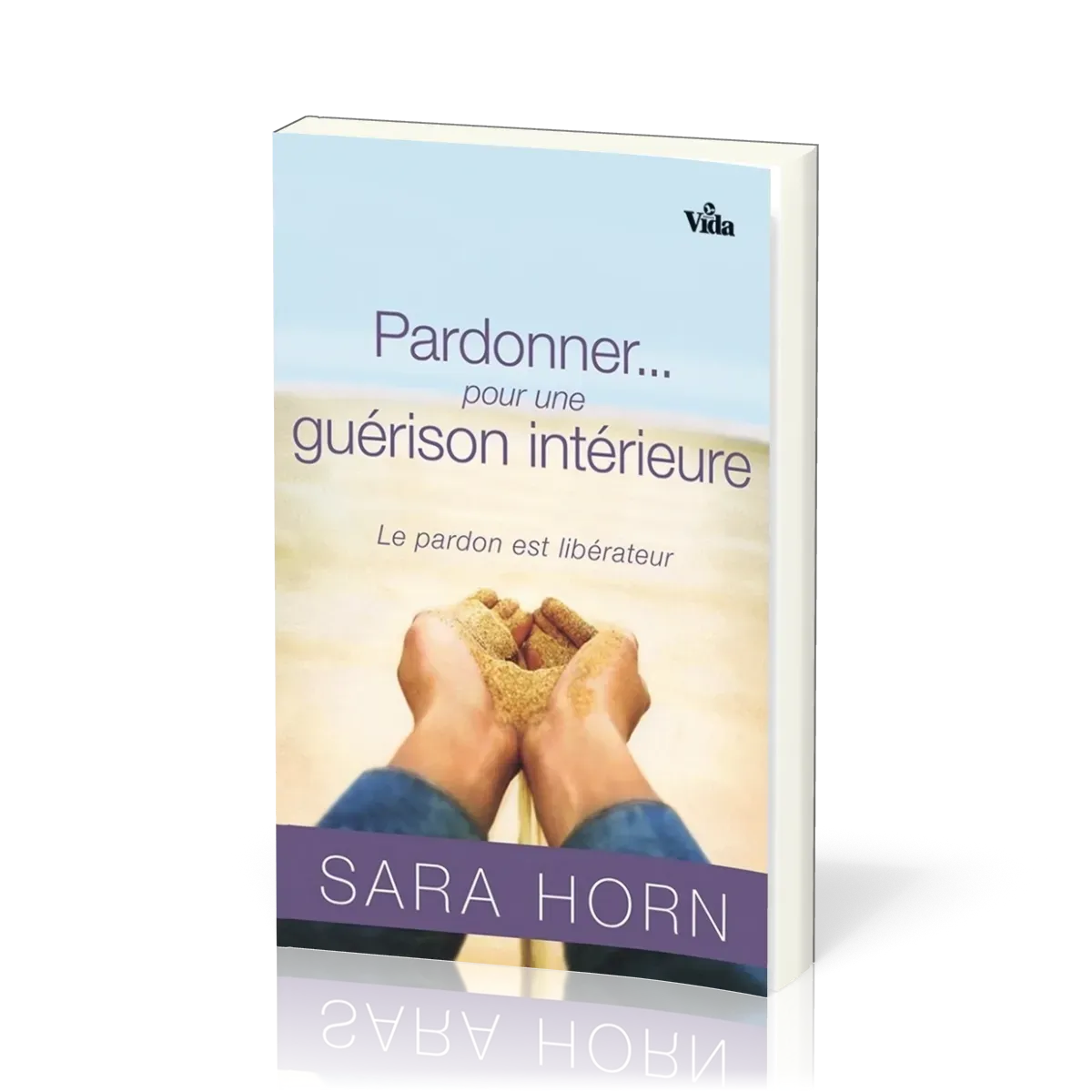 PARDONNER... POUR UNE GUERISON INTERIEURE - LE PARDON EST LIBERATEUR