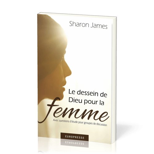 DESSEIN DE DIEU POUR LA FEMME (LE) - AVEC QUESTIONS D'ETUDES POUR GROUPES DE DISCUSSION