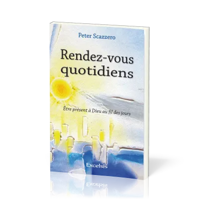 RENDEZ-VOUS QUOTIDIENS - ETRE PRESENT A DIEU AU FIL DES JOURS