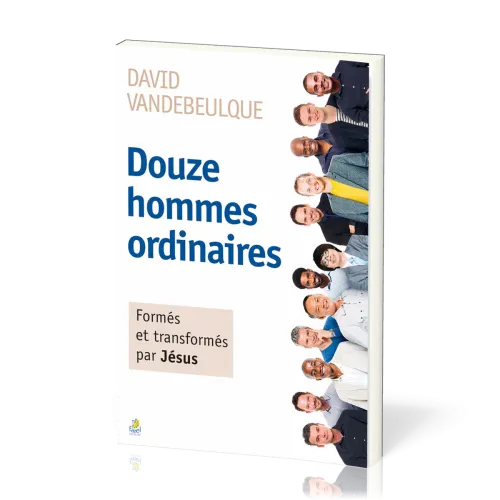 DOUZE HOMMES ORDINAIRES - FORMES ET TRANSFORMES PAR JESUS - NVELLE EDITION