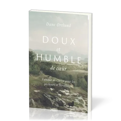 DOUX ET HUMBLE DE COEUR - L'AMOUR DE CHRIST POUR LES PECHEURS ET LES AFFLIGES