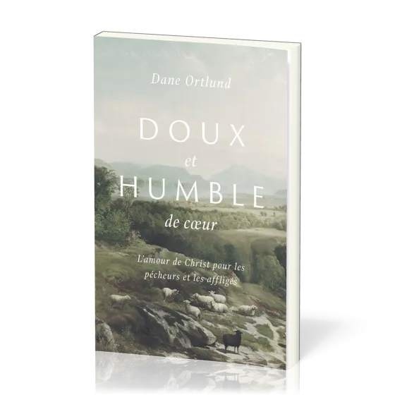 DOUX ET HUMBLE DE COEUR - L'AMOUR DE CHRIST POUR LES PECHEURS ET LES AFFLIGES