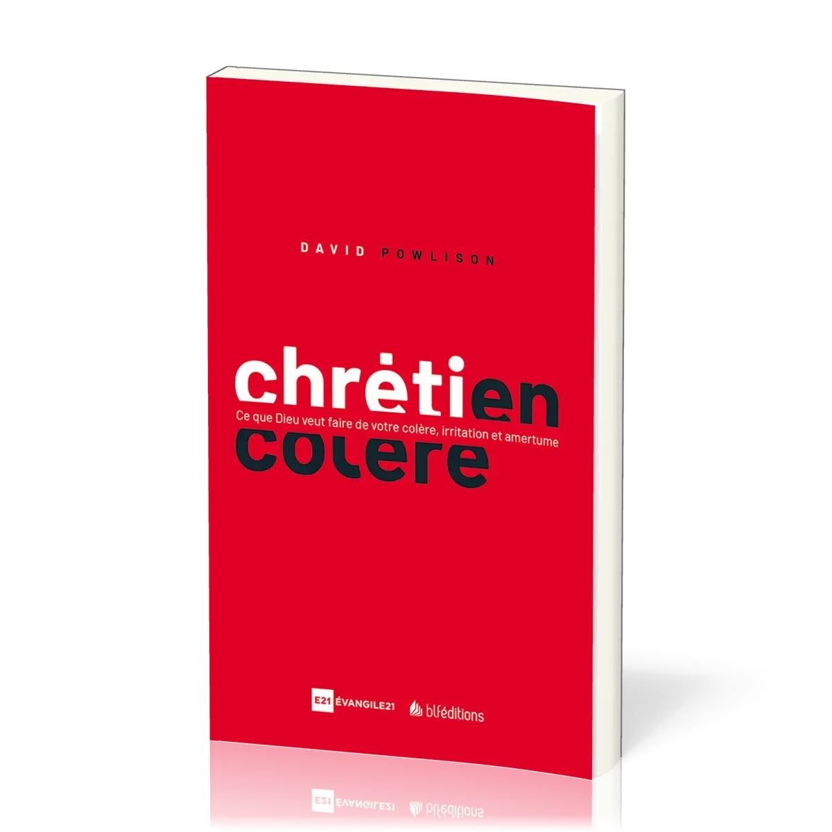 CHRETIEN EN COLERE - CE QUE DIEU VEUT FAIRE DE VOTRE COLERE, IRRITATION ET AMERTUME
