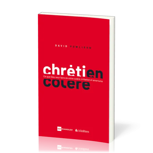 CHRETIEN EN COLERE - CE QUE DIEU VEUT FAIRE DE VOTRE COLERE, IRRITATION ET AMERTUME