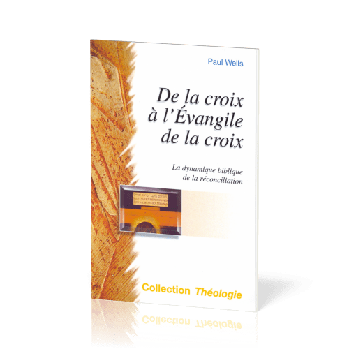 DE LA CROIX A L'EVANGILE DE LA CROIX - LA DYNAMIQUE BIBLIQUE DE LA RECONCILIATION