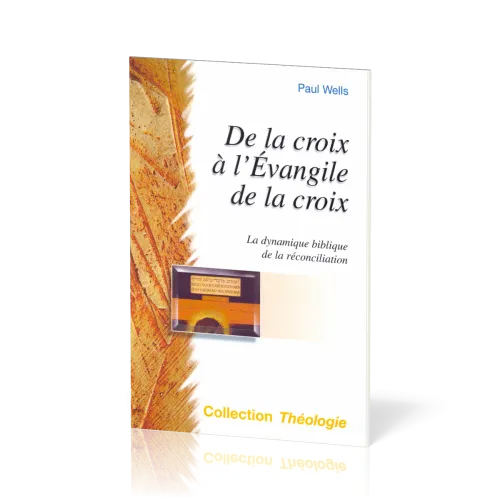 DE LA CROIX A L'EVANGILE DE LA CROIX - LA DYNAMIQUE BIBLIQUE DE LA RECONCILIATION