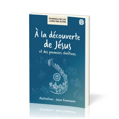 A LA DECOUVERTE DE JESUS ET DES PREMIERS CHRETIENS - EVANGILE DE LUC - LIVRE DES ACTES