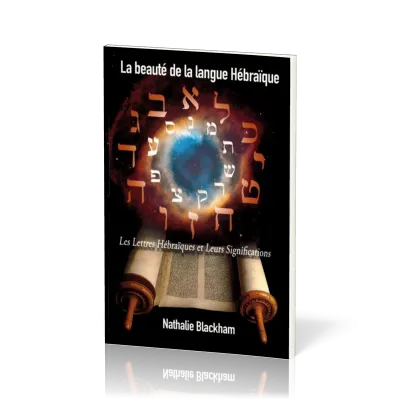 BEAUTE DE LA LANGUE HEBRAIQUE (LA) - LES LETTRES HEBRAIQUES ET LEURS SIGNIFICATIONS