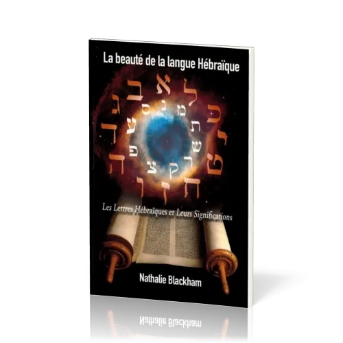 BEAUTE DE LA LANGUE HEBRAIQUE (LA) - LES LETTRES HEBRAIQUES ET LEURS SIGNIFICATIONS