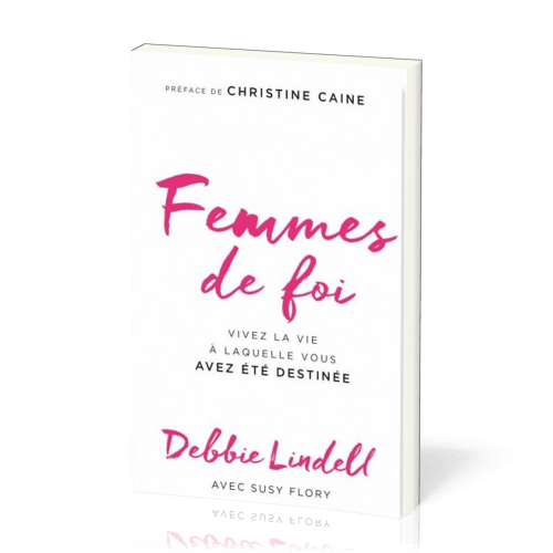 FEMMES DE FOI - VIVEZ LA VIE A LAQUELLE VOUS AVEZ ETE DESTINEE