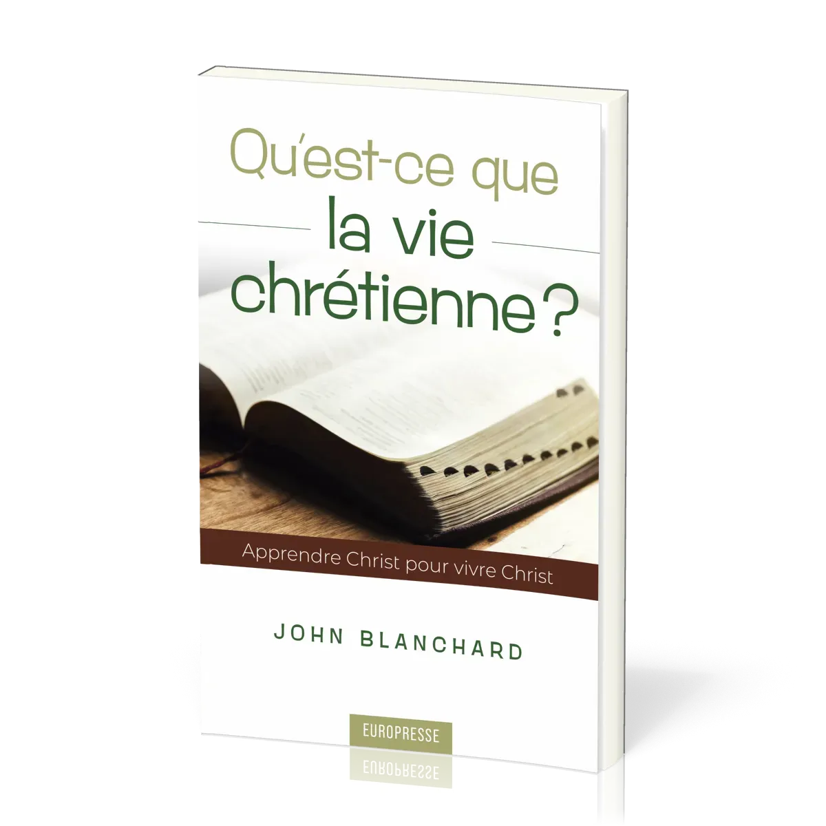 QU'EST-CE QUE LA VIE CHRETIENNE ? - APPRENDRE CHRIST POUR VIVRE CHRIST