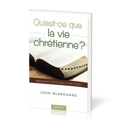 QU'EST-CE QUE LA VIE CHRETIENNE ? - APPRENDRE CHRIST POUR VIVRE CHRIST