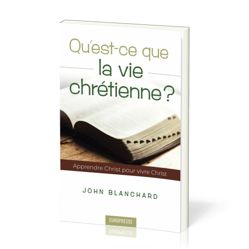 QU'EST-CE QUE LA VIE CHRETIENNE ? - APPRENDRE CHRIST POUR VIVRE CHRIST