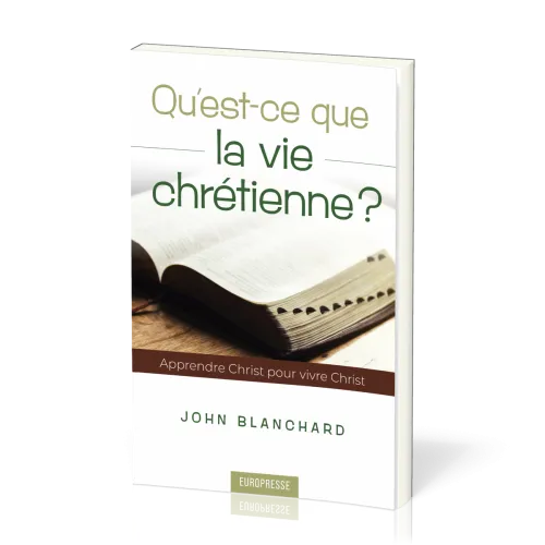 QU'EST-CE QUE LA VIE CHRETIENNE ? - APPRENDRE CHRIST POUR VIVRE CHRIST