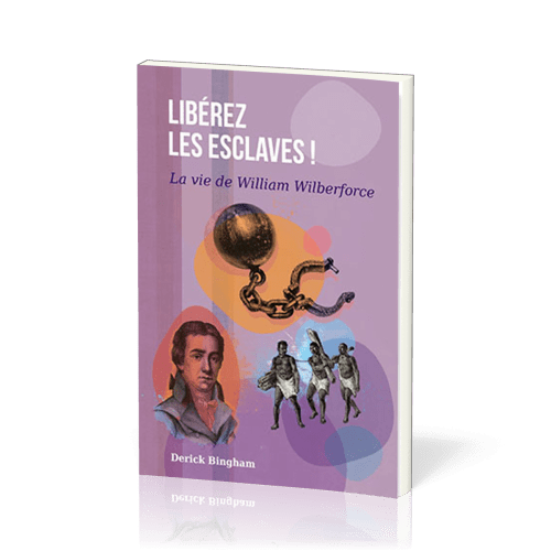 LIBEREZ LES ESCLAVES-LA VIE DE WILLIAM WILBERFORCE