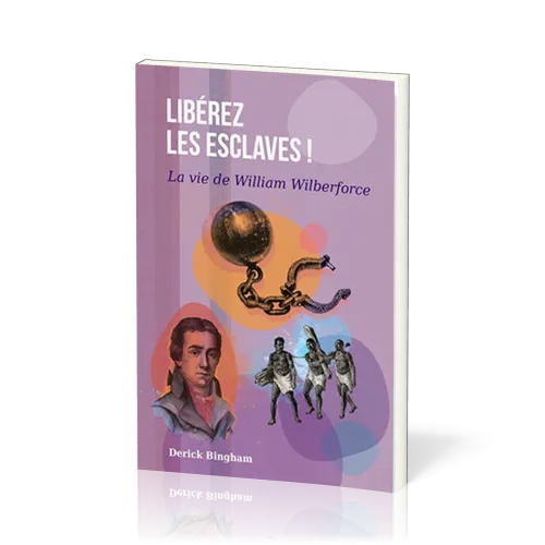 LIBEREZ LES ESCLAVES-LA VIE DE WILLIAM WILBERFORCE