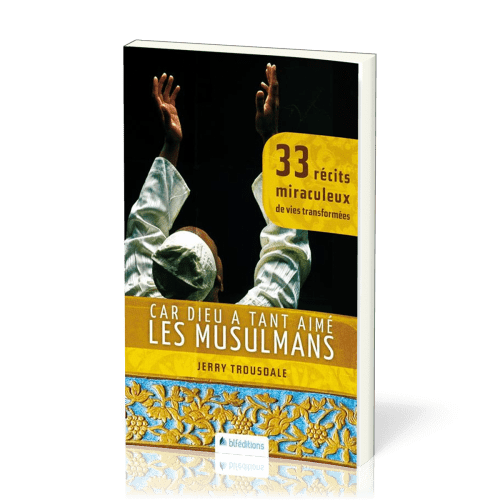 CAR DIEU A TANT AIME LES MUSULMANS - 33 RECITS MIRACULEUX DE VIES TRANSFORMEES