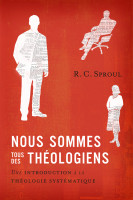 NOUS SOMMES TOUS DES THEOLOGIENS - UNE INTRODUCTION A LA THEOLOGIE SYSTEMATIQUE