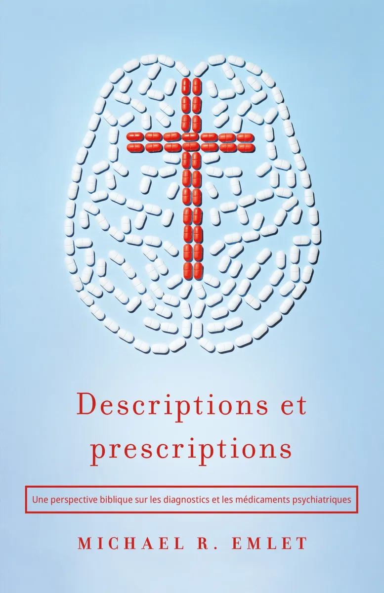 DESCRIPTIONS ET PRESCRIPTIONS - UNE PERSPECTIVE BIBLIQUE SUR LES DIAGNOSTICS ET LES  MEDICAMENTS PSY