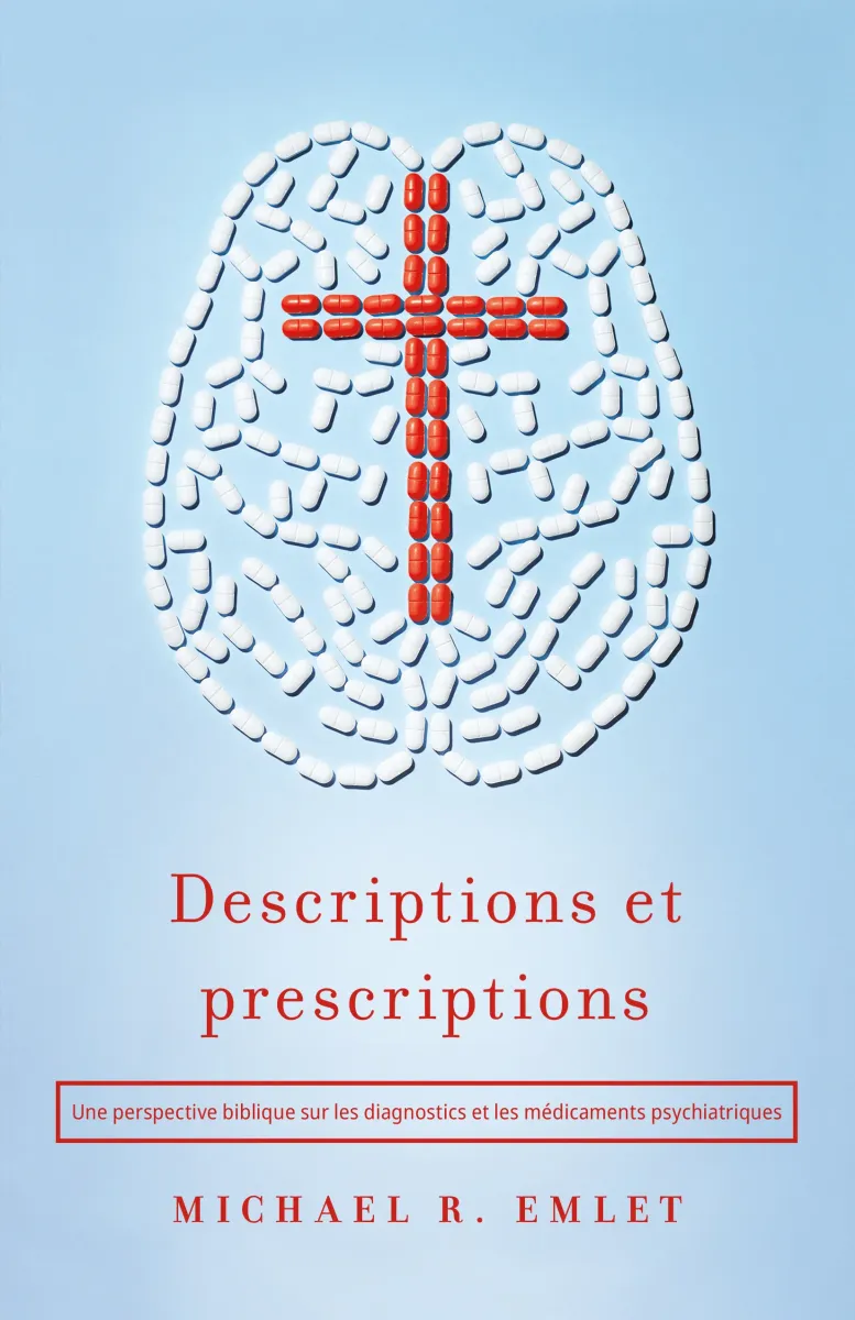 DESCRIPTIONS ET PRESCRIPTIONS - UNE PERSPECTIVE BIBLIQUE SUR LES DIAGNOSTICS ET LES  MEDICAMENTS PSY