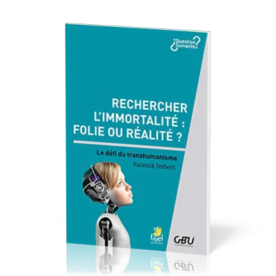 RECHERCHER L'IMMORTALITE : FOLIE OU REALITE - LE DEFI DU TRANSHUMANISME