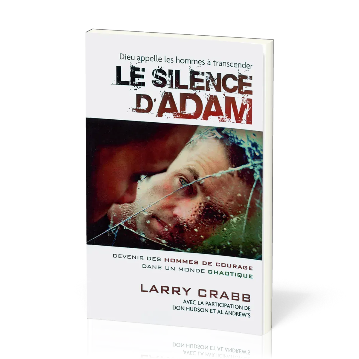 SILENCE D'ADAM (LE) - DEVENIR DES HOMMES DE COURAGE DANS UN MONDE CHAOTIQUE