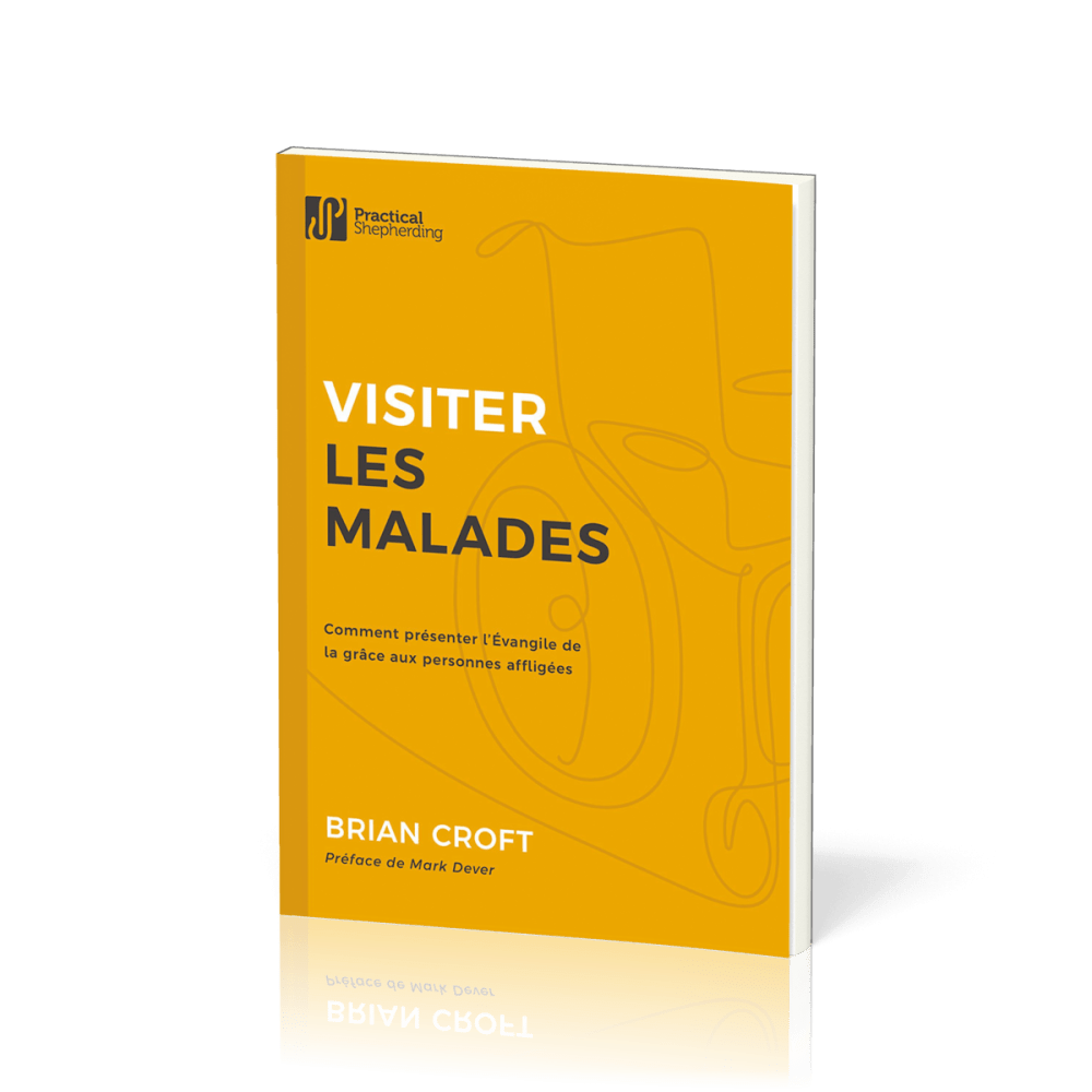 VISITER LES MALADES - COMMENT PRESENTER L'EVANGILE DE LA GRACE AUX PERSONNES AFFLIGEES