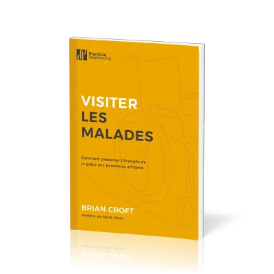 VISITER LES MALADES - COMMENT PRESENTER L'EVANGILE DE LA GRACE AUX PERSONNES AFFLIGEES
