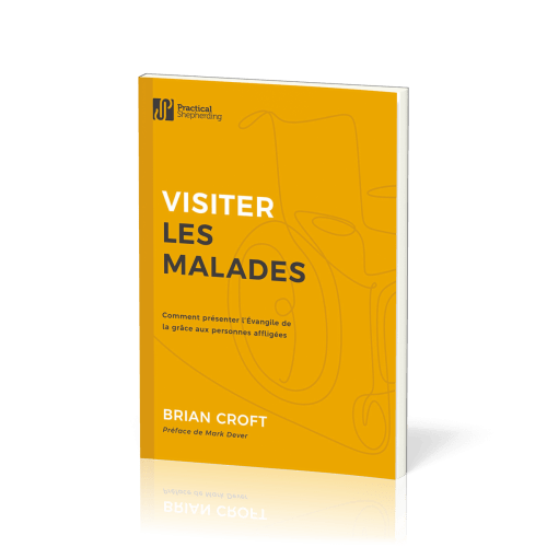 VISITER LES MALADES - COMMENT PRESENTER L'EVANGILE DE LA GRACE AUX PERSONNES AFFLIGEES