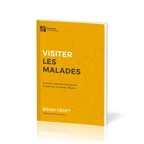 VISITER LES MALADES - COMMENT PRESENTER L'EVANGILE DE LA GRACE AUX PERSONNES AFFLIGEES