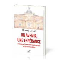 UN AVENIR UNE ESPERANCE - CHRONIQUES D'UNE AUMONERIE PARLEMENTAIRE PROTESTANTE EVANGELIQUE