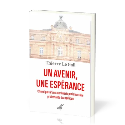 UN AVENIR UNE ESPERANCE - CHRONIQUES D'UNE AUMONERIE PARLEMENTAIRE PROTESTANTE EVANGELIQUE