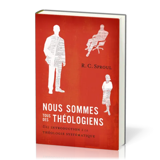 NOUS SOMMES TOUS DES THEOLOGIENS - UNE INTRODUCTION A LA THEOLOGIE SYSTEMATIQUE