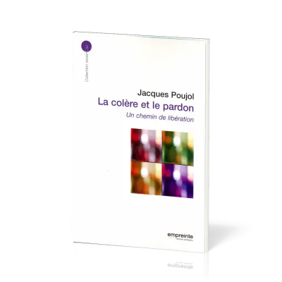COLERE ET LE PARDON (LA) - UN CHEMIN DE LIBERATION
