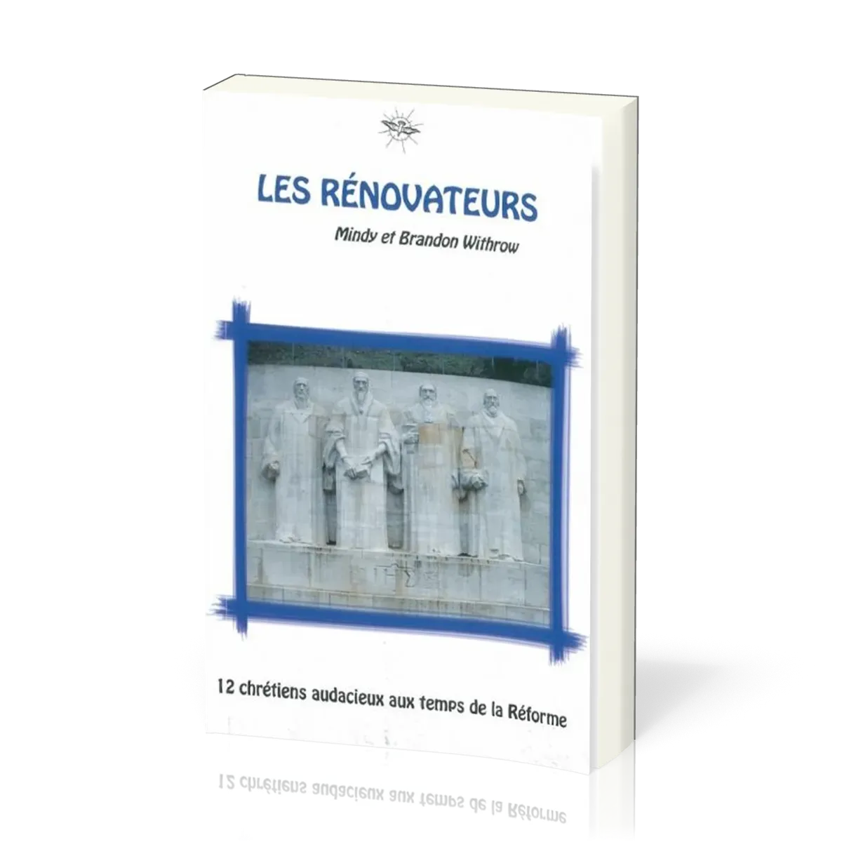 RENOVATEURS (LES) - 12 CHRETIENS AUDACIEUX AUX TEMPS DE LA REFORME