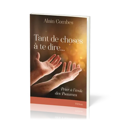 TANT DE CHOSES A TE DIRE... PRIER A L'ECOLE DES PSAUMES