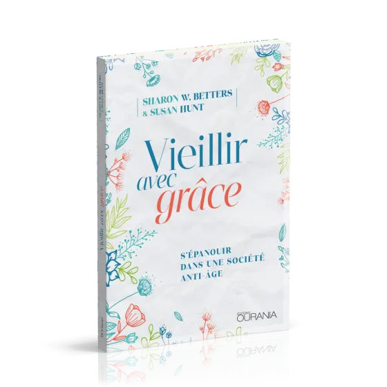 VIEILLIR AVEC GRACE - S'EPANOUIR DANS UNE SOCIETE ANTI-AGE