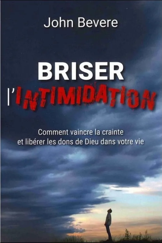 BRISER L'INTIMIDATION - COMMENT VAINCRE LA CRAINTE ET LIBERER LES DONS DE DIEU DANS VOTRE VIE - NOUV