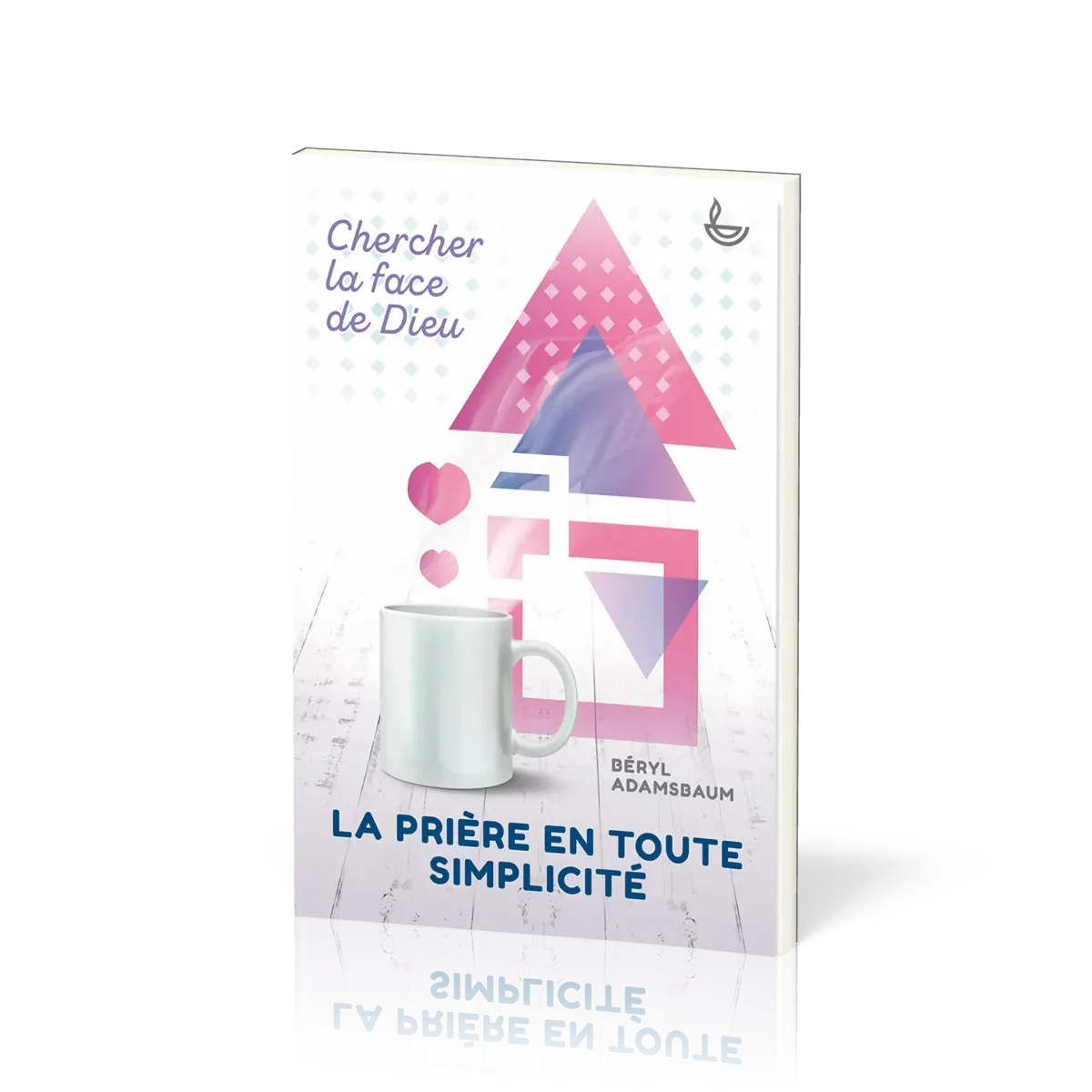 PRIERE EN TOUTE SIMPLICITE (LA) - CHERCHER LA FACE DE DIEU