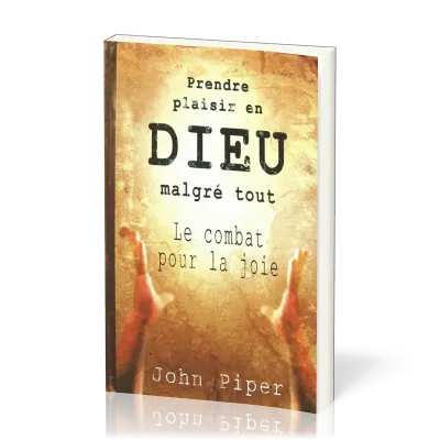 PRENDRE PLAISIR EN DIEU MALGRE TOUT - LE COMBAT POUR LA JOIE