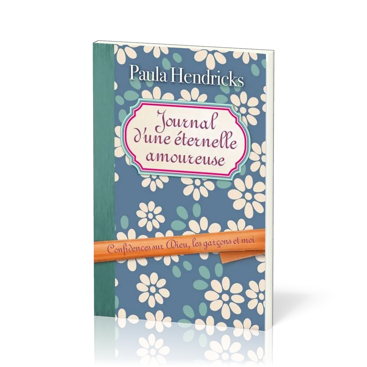 JOURNAL D'UNE ETERNELLE AMOUREUSE - CONFIDENCES SUR DIEU LES GARCONS ET MOI