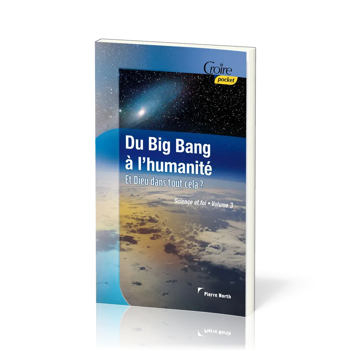DU BIG BANG A L'HUMANITE - ET DIEU DANS TOUT CELA ? - SCIENCE ET FOI VOL. 3 - CROIRE POCKET 31