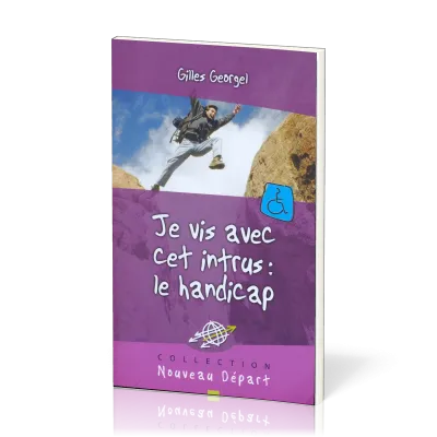 JE VIS AVEC CET INTRUS LE HANDICAP - ANNONCER L'EVANGILE AUX PERSONNES HANDICAPES ET A LEUR PROCHE