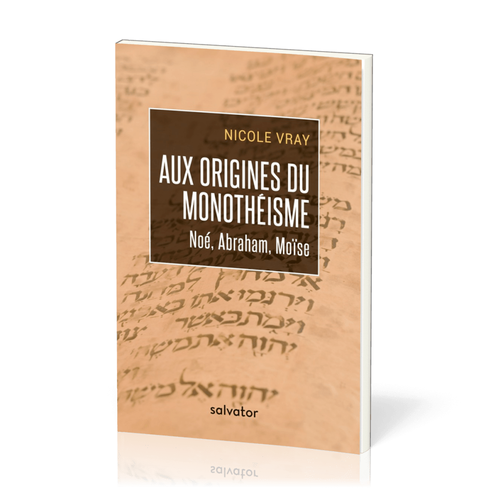 AUX ORIGINES DU MONOTHEISME - NOE ABRAHAM MOISE